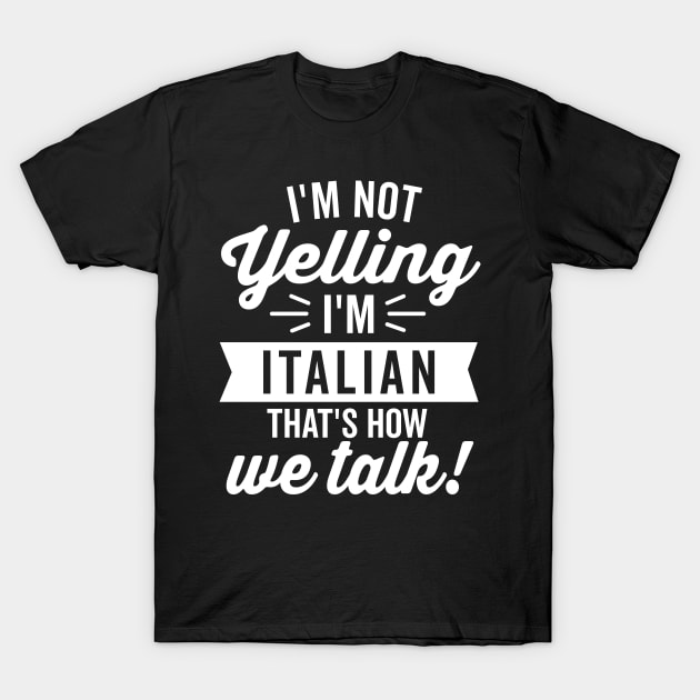 I'm Not Yelling I'm Italian (White) T-Shirt by DetourShirts